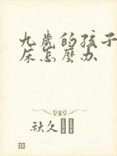 九岁的孩子还尿床怎么办