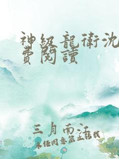 神级龙卫沈浪免费阅读
