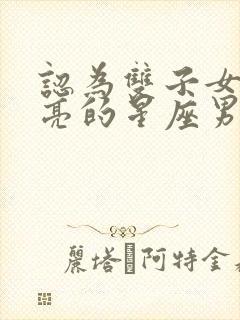 认为双子女很漂亮的星座男