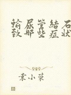 输尿管结石会导致哪些症状