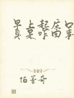 早上起床口苦口臭是咋回事?该怎么办?