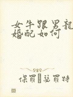 女牛跟男龙属相婚配如何