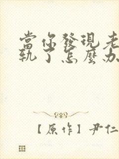 当你发现老公出轨了怎么办