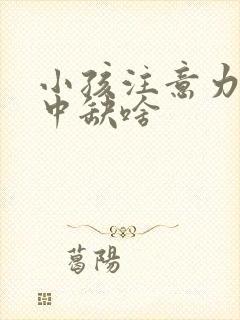 小孩注意力不集中缺啥