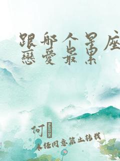 跟哪个星座女谈恋爱最累