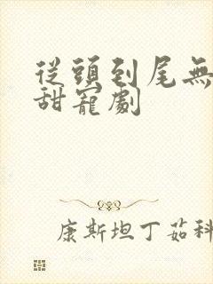 从头到尾无虐的甜宠剧