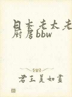 日本老太老熟妇厨房bbw