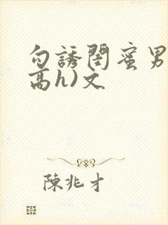 勾诱闺蜜男友(高h)文