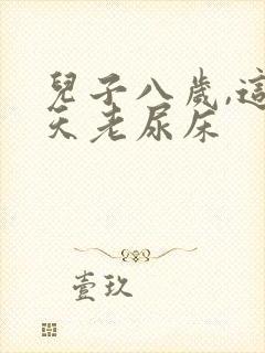 儿子八岁,这两天老尿床