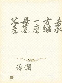 父母一方去世房产怎么继承