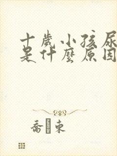 十岁小孩尿频繁是什么原因