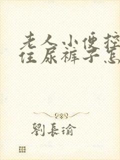 老人小便控制不住尿裤子怎么治疗