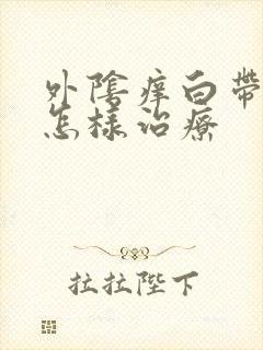 外阴痒白带多该怎样治疗