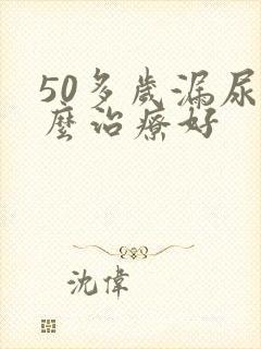 50多岁漏尿怎么治疗好