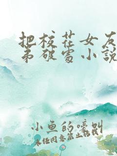 把校花女友给学弟破处小说