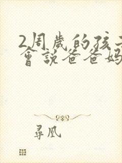 2周岁的孩子只会说爸爸妈妈正常吗