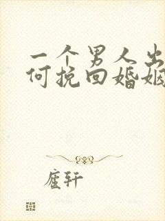 一个男人出轨如何挽回婚姻