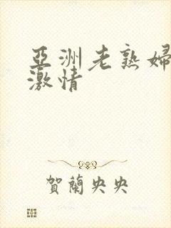 亚洲老熟妇欧美激情