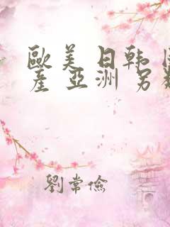 欧美 日韩 国产 亚洲 另类