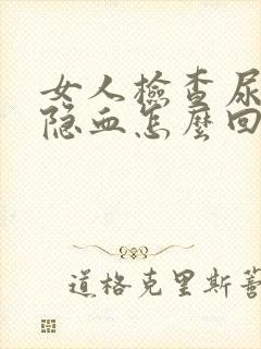 女人检查尿里有隐血怎么回事