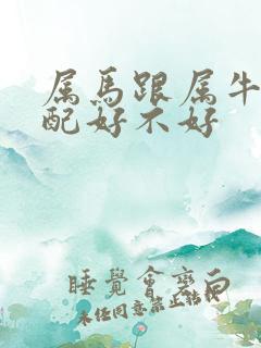 属马跟属牛的婚配好不好