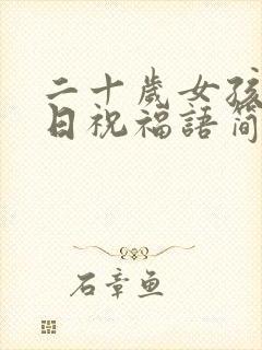 二十岁女孩子生日祝福语简短