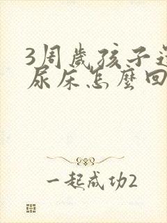 3周岁孩子还总尿床怎么回事