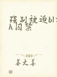 强制被迫bl高h囚禁