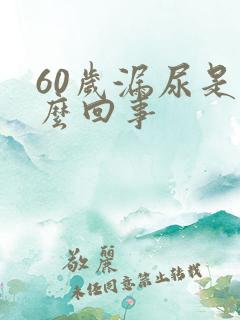 60岁漏尿是怎么回事
