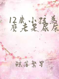 12岁小孩为什么老是尿床