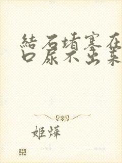 结石堵塞在尿道口尿不出来怎么办