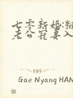 七零新婚:糙汉老公宠妻入骨完本