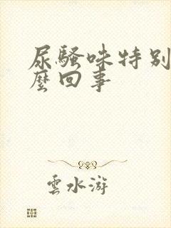 尿骚味特别大怎么回事