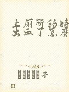 上厕所的时候拉出血了怎么回事