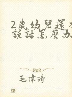 2岁幼儿还不会说话怎么办