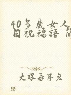 40多岁女人生日祝福语 简短独特