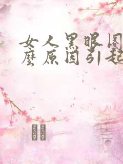 女人黑眼圈是什么原因引起的