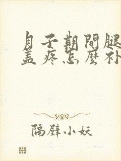 月子期间腿疼膝盖疼怎么补救