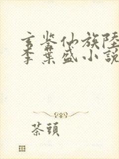 玄鉴仙族陆江仙李叶盛小说全集txt