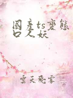 国产ts变态重口人妖