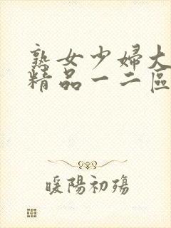 熟女少妇大屁股精品一二区