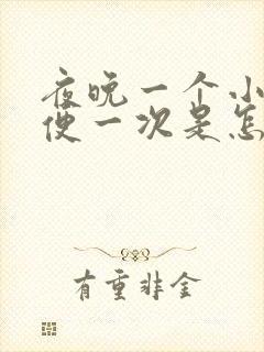 夜晚一个小时小便一次是怎么回事