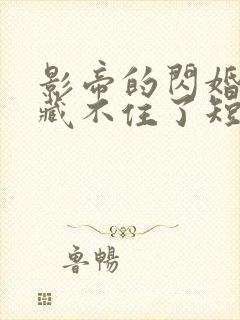 影帝的闪婚娇妻藏不住了短剧大结局