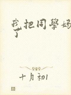 我把同学妈妈干了