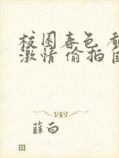 校园春色 都市激情 偷拍自拍