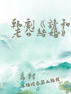 韩剧《请和我的老公结婚》