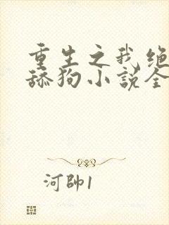 重生之我绝不当舔狗小说全文阅读