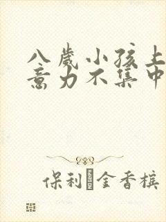 八岁小孩上课注意力不集中是怎么回事