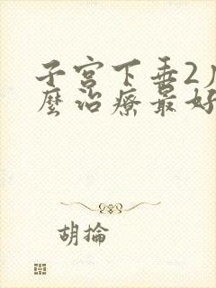 子宫下垂2度怎么治疗最好