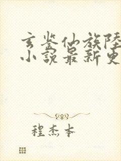 玄鉴仙族陆江仙小说最新更新